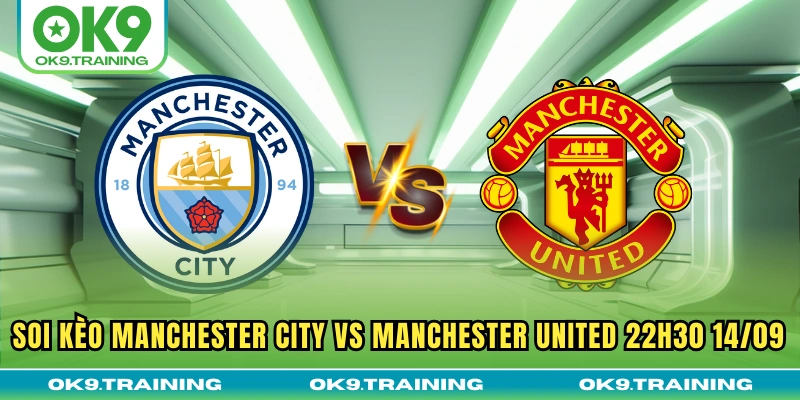 Soi Kèo Manchester City Vs Manchester United 22h30 14/09