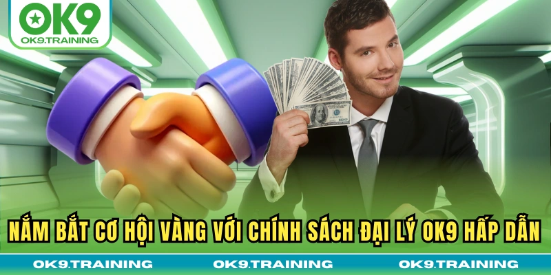 Nắm bắt cơ hội vàng với chính sách đại lý OK9 hấp dẫn